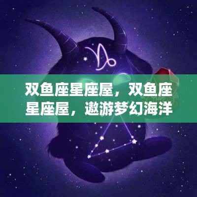 双鱼座梦幻运势探寻，星座屋里的运势奥秘遨游