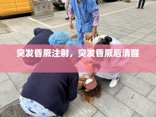 突发昏厥注射，突发昏厥后清醒 